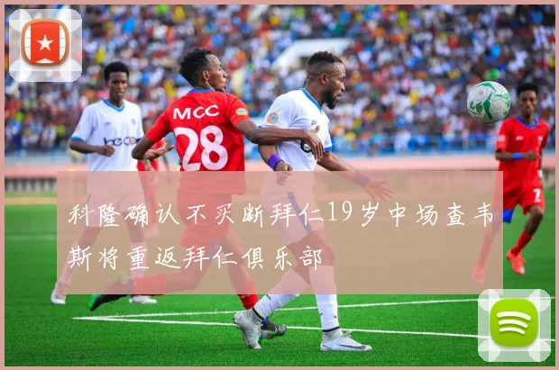 科隆确认不买断拜仁19岁中场查韦斯将重返拜仁俱乐部