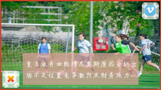 皇马放弃回购穆尼奥斯原因分析出场不足位置竞争激烈及财务压力